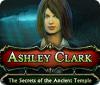 Igra Ashley Clark: The Secrets of the Ancient Temple